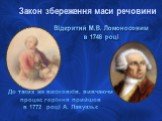Закон збереження маси речовини. Відкритий М.В. Ломоносовим в 1748 році. До таких же висновків, вивчаючи процес горіння прийшов в 1772 році А. Лавуазьє