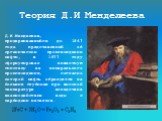 Теория Д.И Менделеева. Д.И.Менделеев, придерживавшийся до 1867 года представлений об органическом происхождении нефти, в 1877 году сформулировал известную гипотезу ее минерального происхождения, согласно которой нефть образуется на больших глубинах при высокой температуре вследствие взаимодействия в