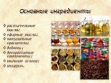 Основные ингредиенты. растительные масла; эфирные масла; натуральные красители; добавки; декоративные компоненты; мыльная основа; глицерин.
