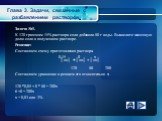 Глава 3. Задачи, связанные с разбавлением растворов. Задача №1. К 120 граммам 15% раствора соли добавили 80 г воды. Вычислите массовую долю соли в полученном растворе. Решение: Составляем схему приготовления раствора. 0,15 0 х 120 80 200 Составляем уравнение и решаем его относительно х 120 *0,05 + 0