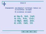ТЕСТ. Определите ряд формул состоящих только из: а) кислотных оксидов б) основных оксидов: а) Na2 O, N2O, CuO; b) CO2, P2O5, Cl2O7; c) MgO, BaO, ZnO; d) Li2O, CaO, CO.