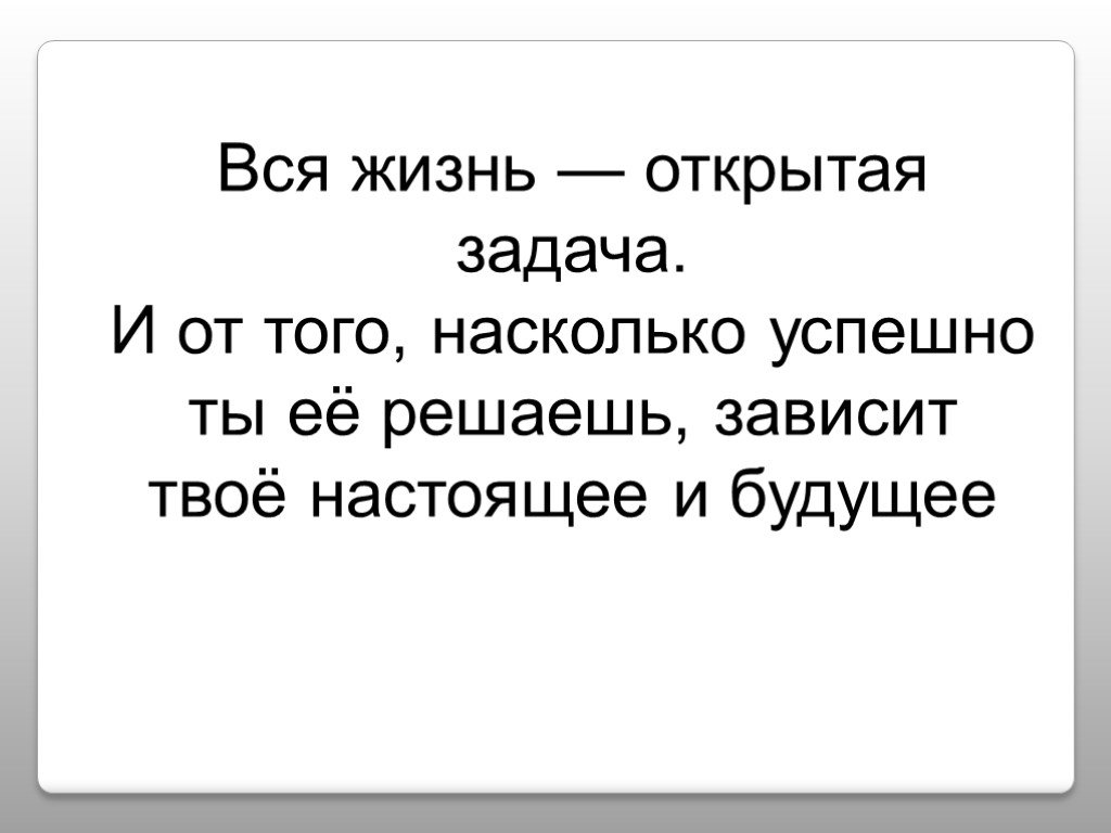 Вся жизнь открытая задача. Вся наша жизнь открытая задача. Жизнь как открытая система.