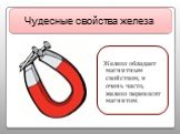 Чудесные свойства железа. Железо обладает магнитным свойством, и очень часто, железо переносят магнитом.