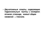 Двухатомные спирты, содержащие гидроксильные группы у соседних атомов углерода, имеют общее название – гликоли.