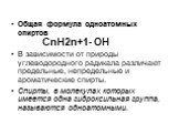 Общая формула одноатомных спиртов CnH2n+1- OH В зависимости от природы углеводородного радикала различают предельные, непредельные и ароматические спирты. Спирты, в молекулах которых имеется одна гидроксильная группа, называются одноатомными.