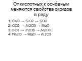 От кислотных к оснóвным меняются свойства оксидов в ряду. 1) CaO → SiO2 → SO3 2) CO2 → Al2O3 → MgO 3) SO3 → P2O5 → Al2O3 4) Na2O → MgO → Al2O3