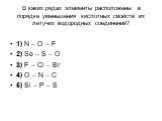 1) N – O – F 2) Se – S – O 3) F – Cl – Br 4) O – N – C 5) Si – P – S. В каких рядах элементы расположены в порядке уменьшения кислотных свойств их летучих водородных соединений?