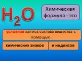 Химическая формула - это. условная запись состава вещества с помощью. химических знаков. и индексов