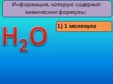 Информация, которую содержат химические формулы: 1) 1 молекула