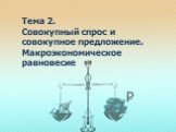 Тема 2. Совокупный спрос и совокупное предложение. Макроэкономическое равновесие