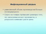 Инфляционный разрыв. равновесный объем производства больше потенциального Спрос на товары превышает размеры того, что экономика может произвести, в результате начинают расти цены.