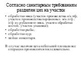 Согласно санитарным требованиям разделен цех на участки. обработки мяса (участок производства к/к п/ф; участок производства порционных м/к п/ф ; п/ф из рубленного мяса, участок обработки костей; участок упаковки); обработки рыбы; обработки кур; мойки инвентаря. В случае наличия цеха небольшой площад