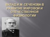 Вклад И.м.сеченова в развитие мировой и отечественной физиологии