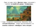 Одно из чудес света - Висячие сады - связывают с именем ассирийской царицы Семирамиды. Сады, созданные строителями Вавилона, были четырехъярусными. Своды ярусов опирались на колонны высотой в двадцать пять метров.