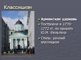 Армянская церковь Построена в 1770-1772 гг. по проекту Ю.М. Фельтена Стиль: ранний классицизм