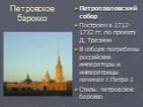 Петровское барокко. Петропавловский собор Построен в 1712-1732 гг. по проекту Д. Трезини В соборе погребены российские императоры и императрицы начиная с Петра I Стиль: петровское барокко