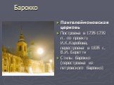 Пантелеймоновская церковь Построена в 1735-1739 гг. по проекту И.К.Коробова, перестроена в 1835 г. В.И. Беретти Стиль: барокко (перестроена из петровского барокко)