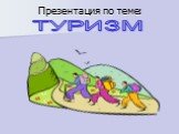 Презентация по теме: ТУРИЗМ