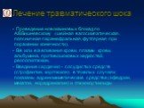 - Проведение новокаиновых блокад по А.В.Вишневскому (шейная вагосимпатическая, поясничная паранефральная, футлярная при поражении конечности), - В/в или в/а вливания крови, плазмы крови, альбумина, противошоковых жидкостей, реополиглюкин, - Введение сердечно - сосудистых средств (строфантин, корглюк