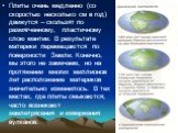 Плиты очень медленно (со скоростью несколько см в год) движутся – скользят по размягченному, пластичному слою мантии. В результате материки перемещаются по поверхности Земли. Конечно, мы этого не замечаем, но на протяжении многих миллионов лет расположение материков значительно изменилось. В тех мес