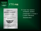 1751 год. В этом году вышел «Сборник разных сочинений в стихах и в прозе Михаила Ломоносова».