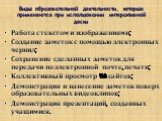 Виды образовательной деятельности, которые применяются при использовании интерактивной доски. Работа с текстом и изображениями; Создание заметок с помощью электронных чернил; Сохранение сделанных заметок для передачи по электронной почте, печати; Коллективный просмотр Web-сайтов; Демонстрация и нане