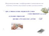 Корректировочные коэффициенты в зависимости от валюты уплаты страховой премии, сроков уплаты: · при установлении страховой суммы в иностранной валюте, а уплате страховой премии в белорусских рублях - 1,3 ·