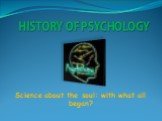 HISTORY OF PSYCHOLOGY. Science about the soul: with what all began?