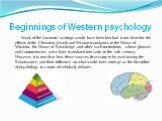 Beginnings of Western psychology. Many of the Ancients' writings would have been lost had it not been for the efforts of the Christian, Jewish and Persian translators in the House of Wisdom, the House of Knowledge, and other such institutions, whose glosses and commentaries were later translated int