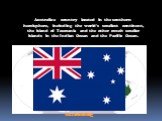 Australia-a country located in the southern hemisphere, including the world's smallest continent, the island of Tasmania and the other much smaller islands in the Indian Ocean and the Pacific Ocean. Australia Flag