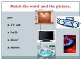 Match the word and the picture. gas a TV set a bath a door a stereo