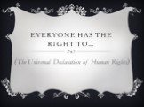 Everyone has the right to…. (The Universal Declaration of Human Rights)