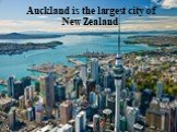 Auckland is the largest city of New Zealand