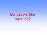 Do people like traveling?