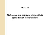 Unit IV Nicknames and characterising epithets of the British monarchs now
