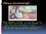 Thomas Gainsborough. Thomas Gainsborough (1727-1788). A very lyrical painter who succes­sfully connected man and nature. A very strong phsychologist, he painted mostly women on the background of a scenery. He liked blue colours best of all. His portraits are optimistic and the light and shade of col