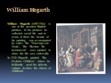 William Hogarth. William Hogarth (1697-1764) is one of the greatest English painters. In his pictures he reflected social life and in many of them the beauty of his pain­ting was accompanied by satire. The "Marriage-a-la-Mode", "The Election En­tertainment" were painted to show t