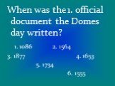 When was the 1. official document the Domes day written? 1. 1086 2. 1564 3. 1877 4. 1653 5. 1734 6. 1555