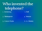 Who invented the telephone? 1. Armstrong 2. Bell 3. Shakespeare 4. Newton 5. Conan-Doyle 6. A. Christie