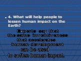 4. What will help people to lessen human impact on the Earth? Experts say that the same inventiveness that accelerates human development. can be used to soften human impact.