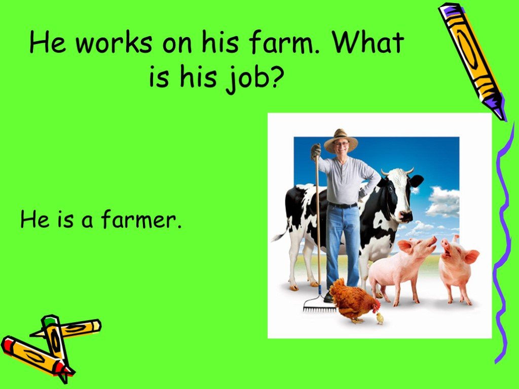 He works. What is a Farm?. Is he a Farmer? No, he is. She is on a Farm.