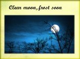 Clear moon, frost soon