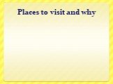 Places to visit and why