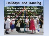 Holidays and Dancing. May Day celebrations include Morris dancing and Maypole dancing . Harvest Festivals are followed by Country dances.