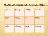 Make up pairs of antonyms: