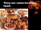They are some healthy food: