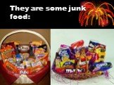 They are some junk food: