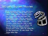 Movies, Movies, Movies. Walt produced films, Films, and more Films. The Mickey Mouse films were Plane Crazy, Gallopin’ Gauncho, and the first one to see and hear was Steamboat Willie. Also he made the Silly Symphonies named the Skeleton Dance. Next he made Trees and Flowers, which was the first in c