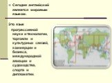 Сегодня английский является мировым языком. Это язык прогрессивной науки и технологии, торговли и культурных связей, коммерции и бизнеса, международной авиации и судоходства, спорта и дипломатии.