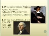 2.Who discovered America? A)the pilgrims b)George Washington c)Christopher Columbus 3.When was America discovered? A)in 1392 b)in 1492 c)in 1566